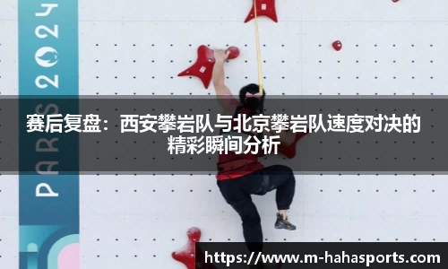 赛后复盘：西安攀岩队与北京攀岩队速度对决的精彩瞬间分析